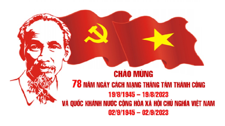 Kỷ niệm 78 năm Ngày Cách mạng tháng Tám thành công (19/8/1945 - 19/8/2023) và Ngày Quốc khánh Nước Cộng hoà Xã hội chủ nghĩa Việt Nam (02/9/1945 - 02/9/2023)